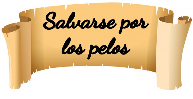 Salvarse por los pelos. 