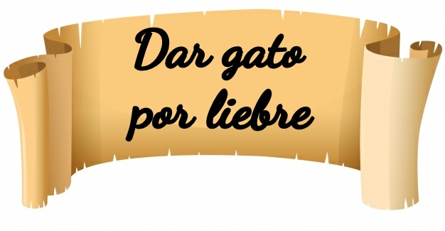Dar gato por liebre.