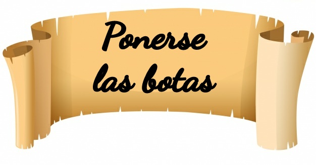 Ponerse las botas. 