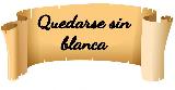 Quedarse sin blanca